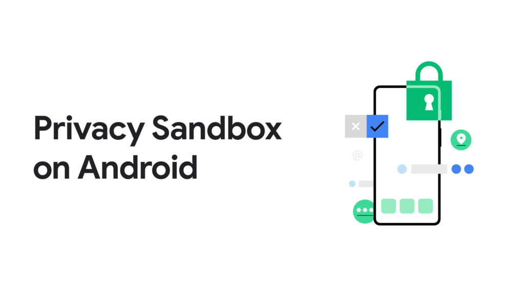 Google is now slowly rolling out Android’s Privacy Sandbox